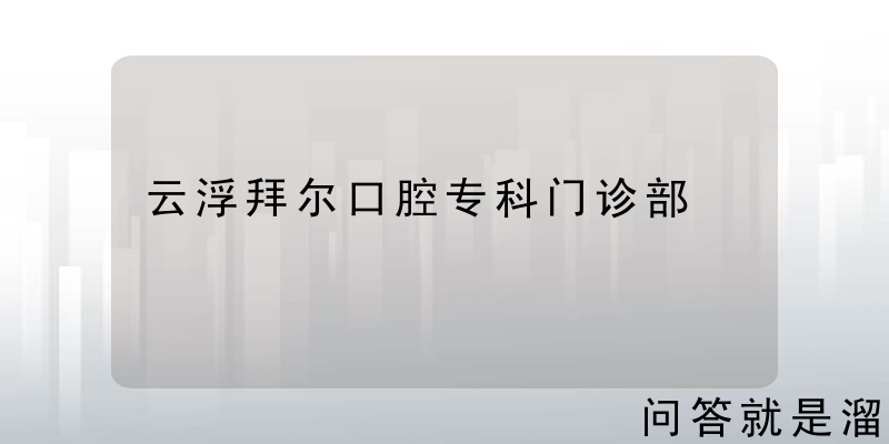 云浮拜尔口腔专科门诊部