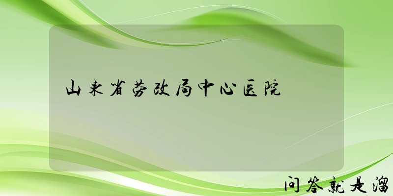 山东省劳改局中心医院