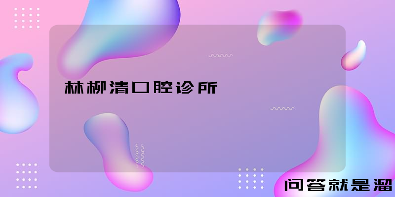 林柳清口腔诊所