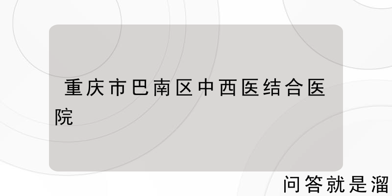 重庆市巴南区中西医结合医院