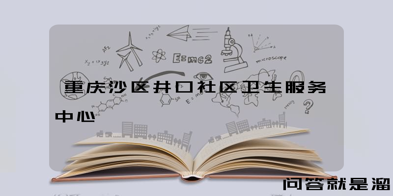 重庆沙区井口社区卫生服务中心